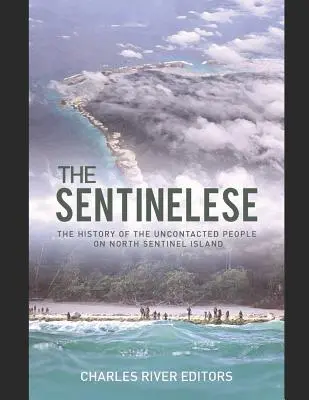 Sentinelci: Dějiny nekontaktovaných lidí na severním ostrově Sentinelců (The History of the Uncontacted People on North Sentinel Island) - The Sentinelese: The History of the Uncontacted People on North Sentinel Island