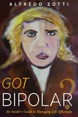 Máte bipolární poruchu? Bipolární porucha: Průvodce zasvěcenými, jak efektivně zvládat život. - Got Bipolar?: An Insider's Guide to Managing Life Effectively