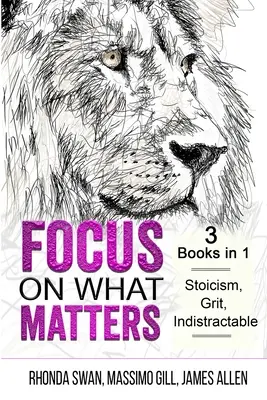 Soustřeďte se na to, na čem záleží - 3 knihy v 1 - Stoicismus, odvaha, nezdolnost - Focus on What Matters - 3 Books in 1 - Stoicism, Grit, indistractable