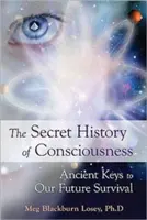 Tajné dějiny vědomí: Dávné klíče k našemu budoucímu přežití - Secret History of Consciousness: Ancient Keys to Our Future Survival