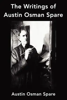 Spisy Austina Osmana Spareho: Anathema of Zos, Kniha rozkoše a Ohnisko života - The Writings of Austin Osman Spare: Anathema of Zos, The Book of Pleasure and The Focus of Life