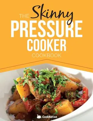 The Skinny Pressure Cooker Cookbook (Hubená kuchařka do tlakového hrnce): Nízkokalorické, zdravé a chutné pokrmy, přílohy a dezerty: Nízkokalorická kuchařka: Nízkokalorické, zdravé a chutné pokrmy, přílohy a dezerty. Vše pod 300, 400 a 500 kalorií - The Skinny Pressure Cooker Cookbook: Low Calorie, Healthy & Delicious Meals, Sides & Desserts. All Under 300, 400 & 500 Calories