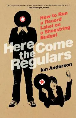 Here Come the Regulars (Přicházejí štamgasti): Jak provozovat nahrávací společnost s omezeným rozpočtem - Here Come the Regulars: How to Run a Record Label on a Shoestring Budget