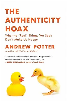 The Authenticity Hoax: Proč nás skutečné“ věci, které hledáme, nedělají šťastnými“ - The Authenticity Hoax: Why the real