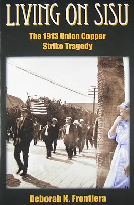 Život na Sisu: Tragédie stávky odborů za měď v roce 1913 - Living on Sisu: The 1913 Union Copper Strike Tragedy