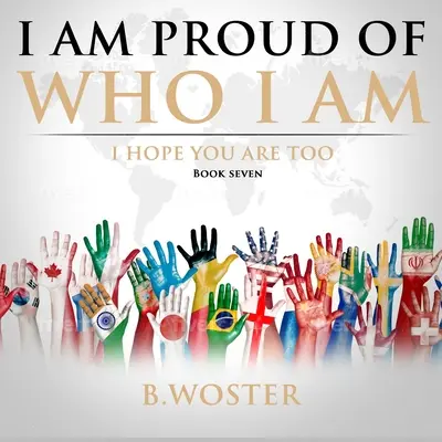 Jsem hrdý na to, kdo jsem: doufám, že vy také (kniha sedmá) - I Am Proud of Who I Am: I hope you are too (Book Seven)