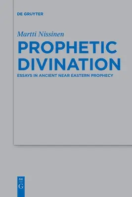 Prorocké věštění: Essays in Ancient Near Eastern Prophecy (Eseje o starověkých blízkovýchodních proroctvích) - Prophetic Divination: Essays in Ancient Near Eastern Prophecy