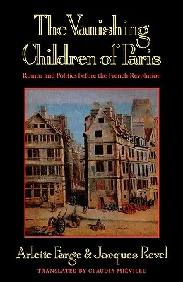Mizející děti Paříže: Pověsti a politika před Francouzskou revolucí - The Vanishing Children of Paris: Rumor and Politics Before the French Revolution