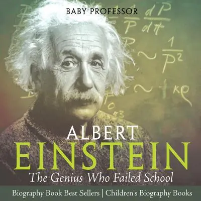 Albert Einstein: Einstein: Génius, který propadl ve škole - Životopisné bestsellery - Životopisné knihy pro děti - Albert Einstein: The Genius Who Failed School - Biography Book Best Sellers - Children's Biography Books
