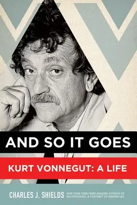 A tak to jde dál: Kurt Vonnegut: A Life: A Life - And So It Goes: Kurt Vonnegut: A Life