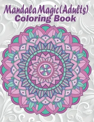 Magie mandal: Omalovánky pro dospělé - Mandala Magic: Adults Coloring Book