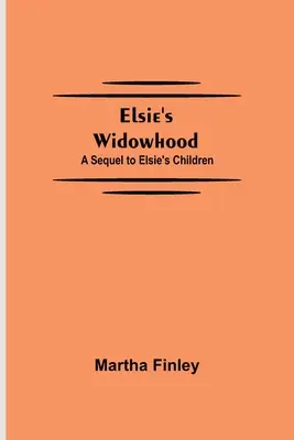 Elsiino vdovství; pokračování knihy Elsiiny děti - Elsie's Widowhood; A Sequel to Elsie's Children