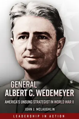 Generál Albert C. Wedemeyer: C. Wedemeyer: Neopěvovaný americký stratég ve druhé světové válce - General Albert C. Wedemeyer: America's Unsung Strategist in World War II