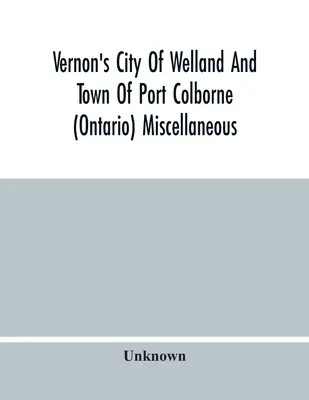 Vernon's City of Welland And Town of Port Colborne (Ontario) Miscellaneous, Business, Alphabetical And Street Directory 1919 (Vernonův adresář města Welland a města Port Colborne (Ontario)) - Vernon'S City Of Welland And Town Of Port Colborne (Ontario) Miscellaneous, Business, Alphabetical And Street Directory 1919