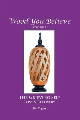 Dřevo, kterému věříš Svazek 8: Ztracené já: (nové vydání) - Wood You Believe Volume 8: THE GRIEVING SELF: Loss & Recovery (New Edition)