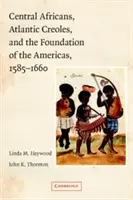 Středoafričané, atlantičtí kreolové a založení Ameriky v letech 1585-1660 - Central Africans, Atlantic Creoles, and the Foundation of the Americas, 1585-1660