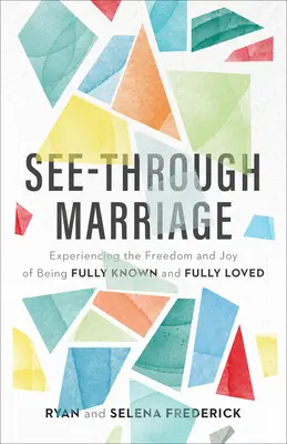 Průhledné manželství: Zažijte svobodu a radost z toho, že jste plně poznáni a plně milováni. - See-Through Marriage: Experiencing the Freedom and Joy of Being Fully Known and Fully Loved