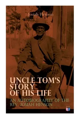 Příběh života strýčka Toma: Josiaha Hensona: Skutečný životní příběh, který stojí za knihou Chaloupka strýčka Toma. - Uncle Tom's Story of His Life: An Autobiography of the Rev. Josiah Henson: The True Life Story Behind Uncle Tom's Cabin