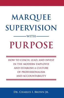 Marquee Supervision with Purpose: How to Coach, Lead, and Invest in the Modern Employee and Establish the Culture of Professionalism and Accountability (Cílevědomá supervize: Jak koučovat, vést a investovat do moderních zaměstnanců a vytvořit kulturu profesionality a odpovědnosti) - Marquee Supervision with Purpose: How to Coach, Lead, and Invest in the Modern Employee and Establish a Culture of Professionalism and Accountability