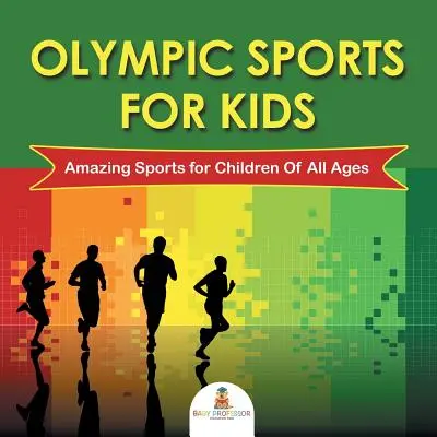 Olympijské sporty pro děti: Olympijské hry: Úžasné sporty pro děti všech věkových kategorií - Olympic Sports For Kids: Amazing Sports for Children Of All Ages