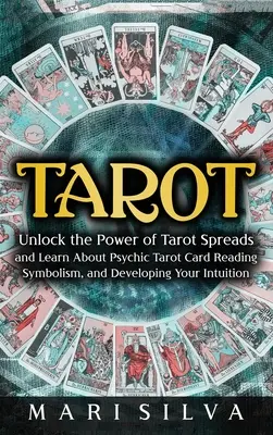 Tarot: Odhalte sílu tarotových rozkladů a naučte se číst psychické tarotové karty, symboliku a rozvíjet svou intuici. - Tarot: Unlock the Power of Tarot Spreads and Learn About Psychic Tarot Card Reading, Symbolism, and Developing Your Intuition