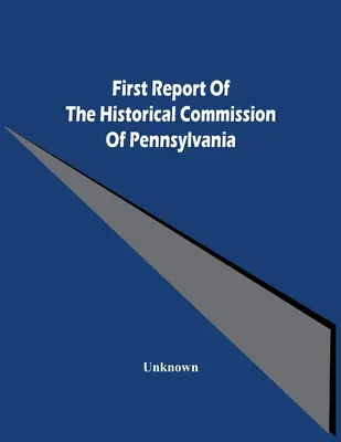 První zpráva historické komise Pensylvánie - First Report Of The Historical Commission Of Pennsylvania