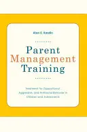 Trénink rodičovského managementu: Děti a dospívající: léčba opozičního, agresivního a antisociálního chování dětí a dospívajících - Parent Management Training: Treatment for Oppositional, Aggressive, and Antisocial Behavior in Children and Adolescents