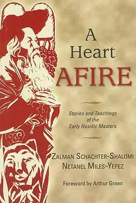Srdce v plamenech: Příběhy a učení prvních chasidských mistrů - A Heart Afire: Stories and Teachings of the Early Hasidic Masters