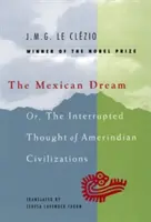 Mexický sen: Přerušené myšlení indiánských civilizací - The Mexican Dream: Or, the Interrupted Thought of Amerindian Civilizations