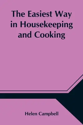 Nejjednodušší způsob vedení domácnosti a vaření; přizpůsobeno domácímu použití nebo studiu ve třídách - The Easiest Way in Housekeeping and Cooking; Adapted to Domestic Use or Study in Classes