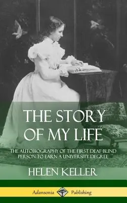 Příběh mého života: Autobiografie prvního hluchoslepého člověka, který získal vysokoškolský titul (pevná vazba) - The Story of My Life: The Autobiography of the First Deaf-Blind Person to Earn a University Degree (Hardcover)