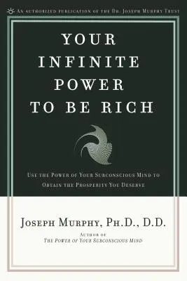Vaše nekonečná moc být bohatý: Využijte sílu svého podvědomí k dosažení prosperity, kterou si zasloužíte - Your Infinite Power to Be Rich: Use the Power of Your Subconscious Mind to Obtain the Prosperity You Deserve
