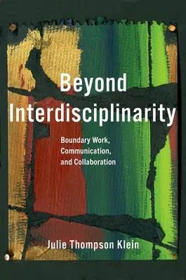 Za hranice interdisciplinarity: Hraniční práce, komunikace a spolupráce. - Beyond Interdisciplinarity: Boundary Work, Communication, and Collaboration