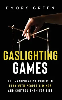 Gaslighting Games: Manipulační hry, které si pohrávají s lidskou myslí a ovládají ji po celý život. - Gaslighting Games: The Manipulative Power to Play with People's Minds and Control Them for Life