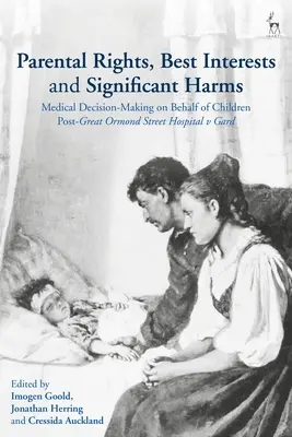Rodičovská práva, nejlepší zájmy a významná újma: Lékařské rozhodování ve prospěch dětí po případu Great Ormond Street Hospital v. Gard - Parental Rights, Best Interests and Significant Harms: Medical Decision-Making on Behalf of Children Post-Great Ormond Street Hospital v Gard
