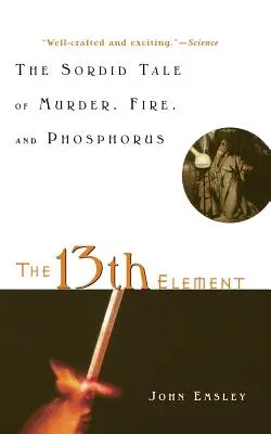 Třináctý element: Třináctý dodatek: Hnusný příběh o vraždě, ohni a fosforu. - The 13th Element: The Sordid Tale of Murder, Fire, and Phosphorus