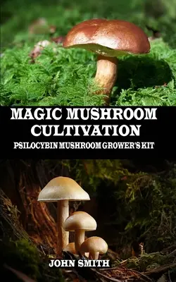 Pěstování kouzelných hub: Sada pro pěstitele psilocybinových hub: Magická kultivace hub: Knížka pro pěstitele psilocybinu - Magic Mushroom Cultivation: Psilocybin Mushroom Grower's Kit