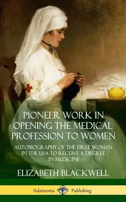 Průkopnická práce při zpřístupňování lékařské profese ženám: Autobiografie první ženy v USA, která získala lékařský titul - Pioneer Work in Opening the Medical Profession to Women: Autobiography of the First Woman in the USA to Receive a Degree in Medicine