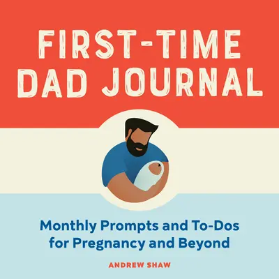 Deník začínajícího táty: Měsíční podněty a úkoly pro těhotenství i po něm - First-Time Dad Journal: Monthly Prompts and To-DOS for Pregnancy and Beyond