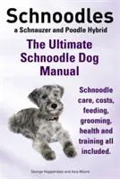 Knírači. kompletní příručka pro psy plemene knírač. Péče o šnudly, náklady, krmení, péče, zdraví a výcvik, vše v ceně. - Schnoodles. the Ultimate Schnoodle Dog Manual. Schnoodle Care, Costs, Feeding, Grooming, Health and Training All Included.