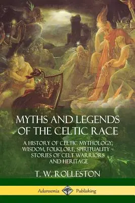 Mýty a legendy keltské rasy: Dějiny keltské mytologie, moudrosti, folklóru a spirituality - Příběhy keltských bojovníků a dědictví - Myths and Legends of the Celtic Race: A History of Celtic Mythology, Wisdom, Folklore, Spirituality - Stories of Celt Warriors and Heritage