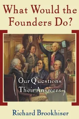 Co by udělali zakladatelé? Naše otázky, jejich odpovědi - What Would the Founders Do?: Our Questions, Their Answers