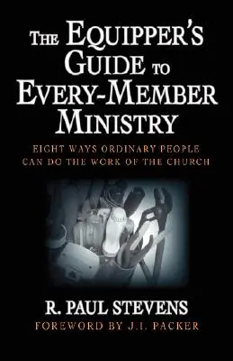 Průvodce vybaveného člena službou pro každého člena: The Equipper's Guide to Every-Member Ministry (Průvodce vybaveného člena službou pro každého člena): Osm způsobů, jak mohou obyčejní lidé konat dílo církve. - The Equipper's Guide to Every-Member Ministry: Eight Ways Ordinary People Can Do the Work of the Church