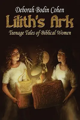 Lilithina archa Dospívající příběhy biblických žen - Lilith's Ark Teenage Tales of Biblical Women