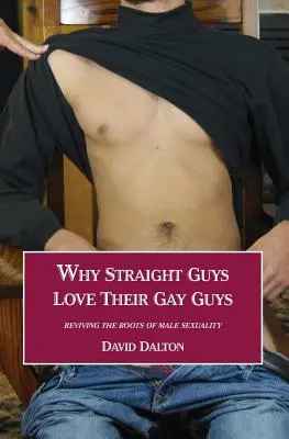 Proč heterosexuálové milují své gaye: Oživení kořenů mužské sexuality: Jak gayové milují své gaye? - Why Straight Guys Love Their Gay Guys: Reviving the Roots of Male Sexuality