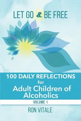 Nechat jít a být svobodný: 100 denních zamyšlení pro dospělé děti alkoholiků - Let Go and Be Free: 100 Daily Reflections for Adult Children of Alcoholics