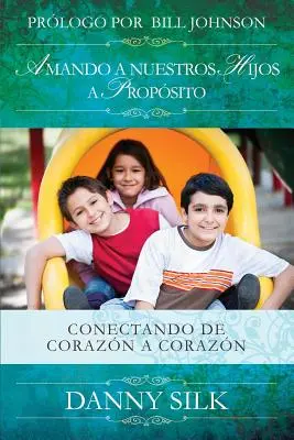 Amando a Nuestros Hijos a Proposito: Conectando de Corazn a Corazn (Vstřícnost k našim dětem a jejich návrhům) - Amando a Nuestros Hijos a Proposito: Conectando de Corazn a Corazn