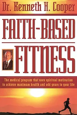 Fitness založené na víře: Lékařský program, který využívá duchovní motivaci k dosažení maximálního zdraví a přidání let k životu - Faith-Based Fitness: The Medical Program That Uses Spiritual Motivation to Achieve Maximum Health and Add Years to Your Life