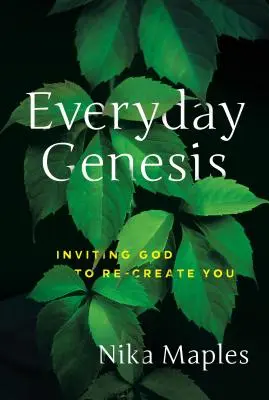 Genesis pro každý den: Vyzvat Boha, aby vás znovu stvořil. - Everyday Genesis: Inviting God to Re-Create You