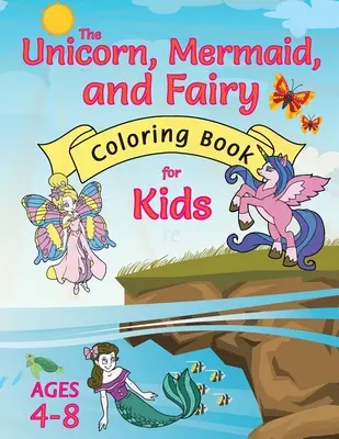 Omalovánky jednorožce, mořské panny a víly pro děti: (ve věku 4-8 let) s jedinečnými omalovánkami! - The Unicorn, Mermaid, and Fairy Coloring Book for Kids: (Ages 4-8) With Unique Coloring Pages!